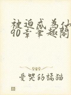 被迫成为仙家妻90章笔趣阁免费阅读