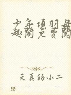 少年项羽母记笔趣阁免费阅读无弹窗