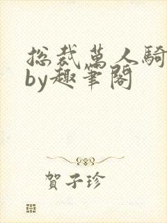 总裁万人骑日常by趣笔阁