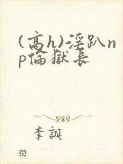 (高h)淫趴np伦狱长