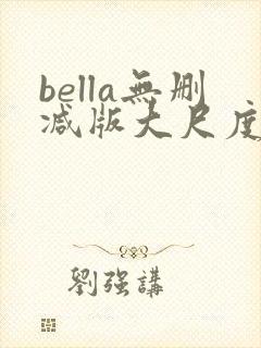 bella无删减版大尺度电影