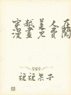 穿越美人在作妖漫画免费阅读