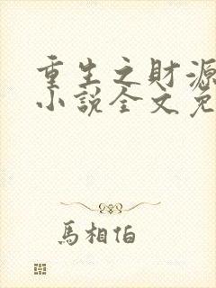 重生之财源滚滚小说全文免费阅读