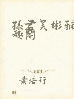 孙君吴彬雅卿笔趣阁
