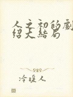 人之初的剧情介绍大结局