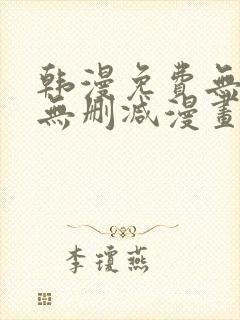 韩漫免费无羞遮无删减漫画大全