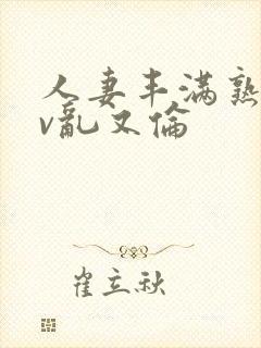 人妻丰满熟妇av乱又伦