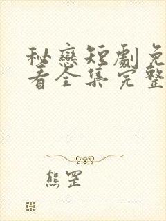 秘恋短剧免费观看全集完整版