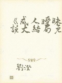 《成人暧昧》小说大结局免费阅读