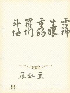 斗罗重生霍雨浩他们的眼神不对劲