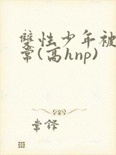 双性少年被c日常(高hnp)
