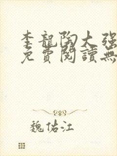 李龙陶大强小说免费阅读无弹窗
