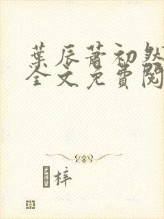 叶辰萧初然最新全文免费阅读无弹窗封面