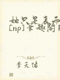她只是表面清纯[np]笔趣阁归零封面