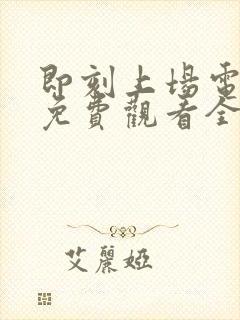 即刻上场电视剧免费观看全集在线播放