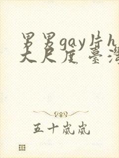 男男gay片h大尺度 台湾