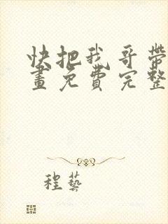 快把我哥带走漫画免费完整版