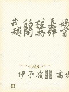 我的校长妈妈笔趣阁无弹窗最新