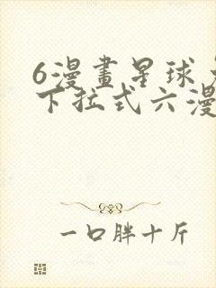 6漫画星球免费下拉式六漫画