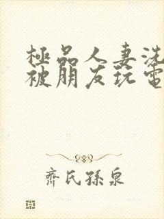 极品人妻洗澡后被朋友玩电影封面