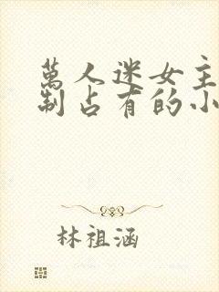 万人迷女主被强制占有的小说封面