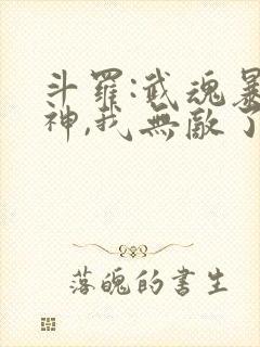 斗罗:武魂暴龙神,我无敌了