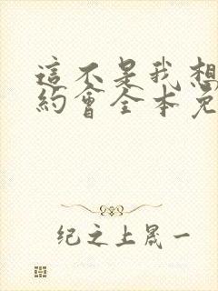 这不是我想要的约会全本免费txt