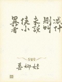异侠未删减版原著小说叫什么