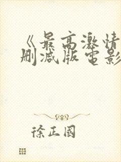 《最高激情》无删减版电影