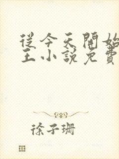 从今天开始做藩王小说免费阅读