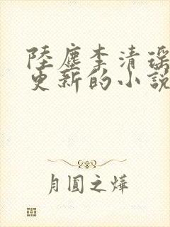 陆尘李清瑶超前更新的小说