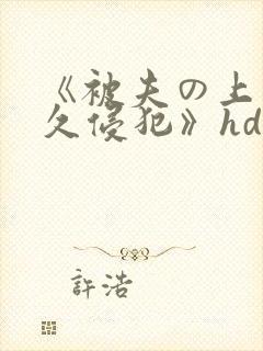 《被夫の上司持久侵犯》hd