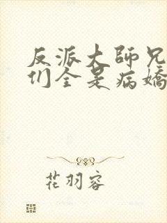 反派大师兄师妹们全是病娇漫画免费看