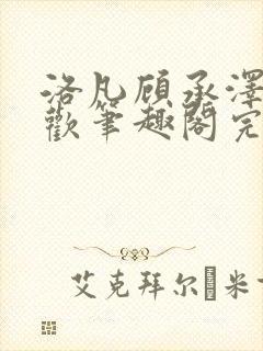 洛凡顾承泽欲承欢笔趣阁完整版