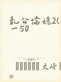 乱公伦媳2(1一50