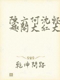 陈六何沈轻舞笔趣阁大红大紫封面