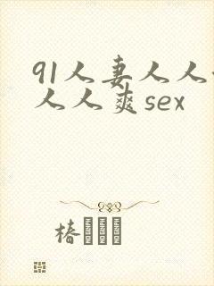 91人妻人人澡人人爽sex