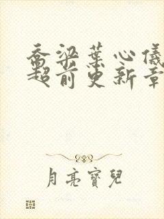 乔梁叶心仪做局超前更新章