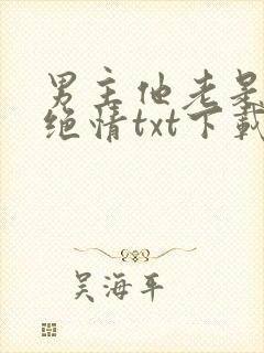 男主他老是那样绝情txt下载