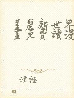 美丽新世界漫画画免费读漫画在线观看漫画