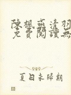 陈枫燕清羽全文免费阅读无弹窗笔趣阁