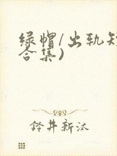 绿帽/出轨短篇合集)