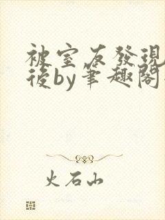 被室友发现秘密后by笔趣阁全文阅读
