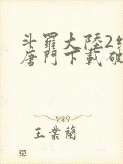 斗罗大陆2绝世唐门下载破解版