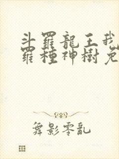 斗罗龙王我在斗罗种神树免费阅读封面