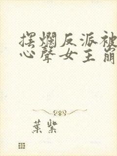 摆烂反派被偷听心声女主崩溃了