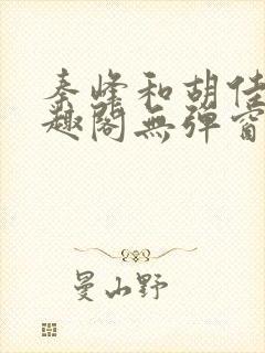 秦峰和胡佳芸笔趣阁无弹窗