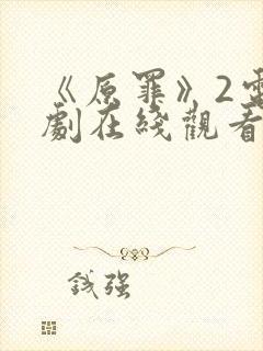 《原罪》2电视剧在线观看免费高清