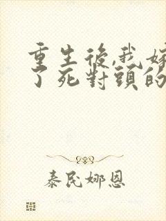 重生后,我嫁给了死对头的未婚夫全