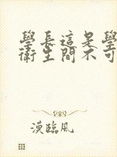 学长这是学校的卫生间不可以